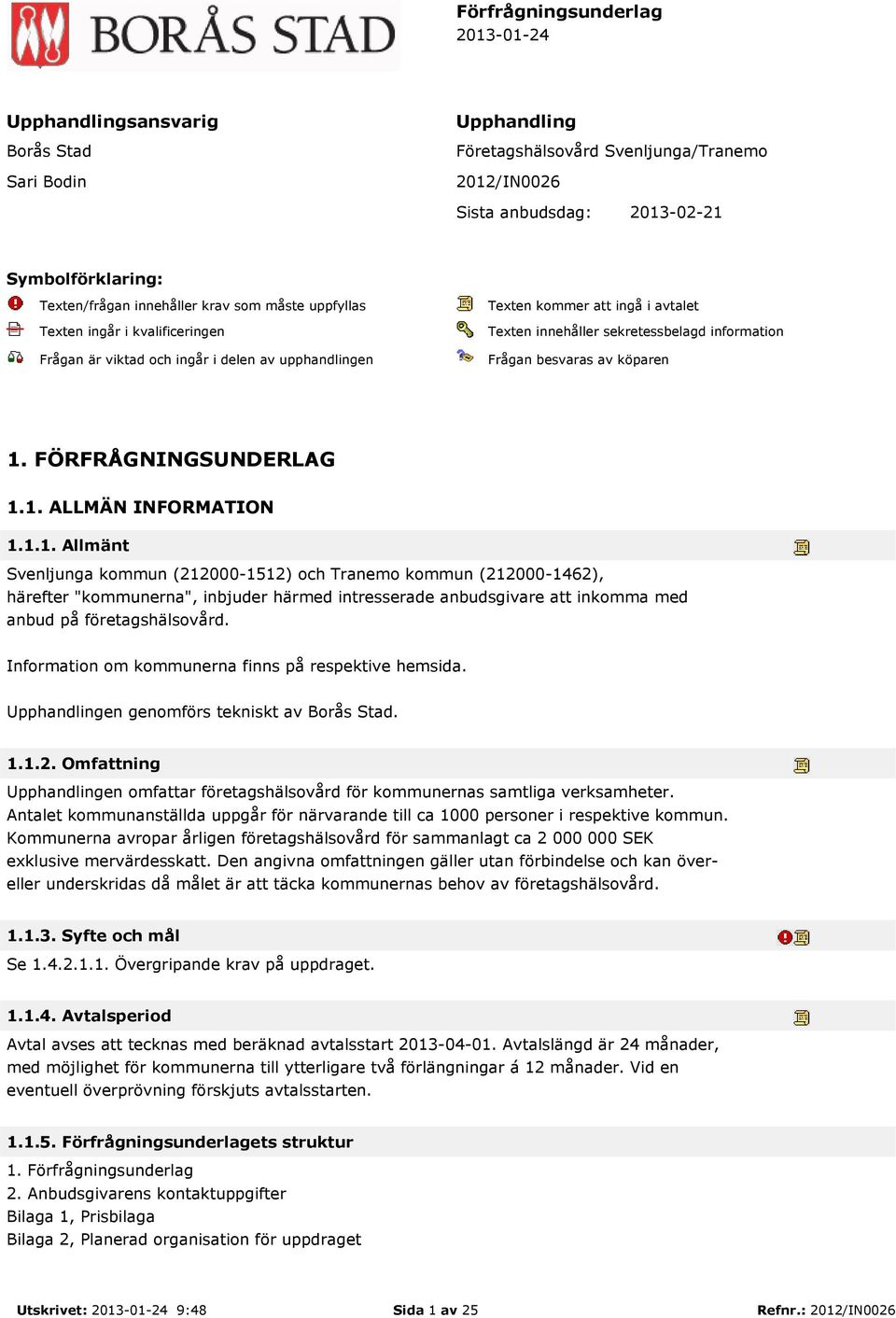 Frågan besvaras av köparen 1.