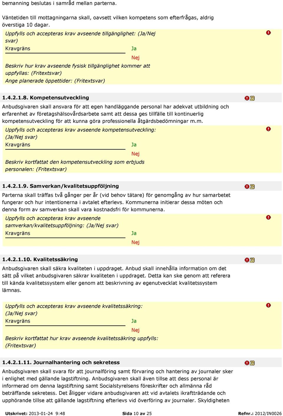 Kompetensutveckling Anbudsgivaren skall ansvara för att egen handläggande personal har adekvat utbildning och erfarenhet av företagshälsovårdsarbete samt att dessa ges tillfälle till kontinuerlig