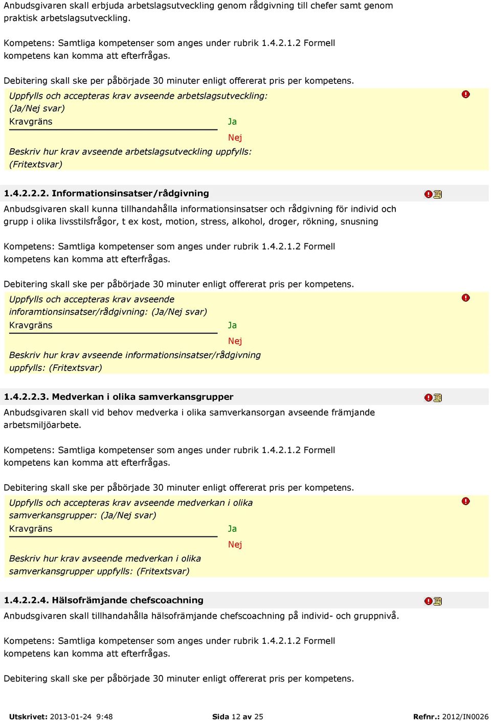 Informationsinsatser/rådgivning Anbudsgivaren skall kunna tillhandahålla informationsinsatser och rådgivning för individ och grupp i olika livsstilsfrågor, t ex kost, motion, stress, alkohol, droger,