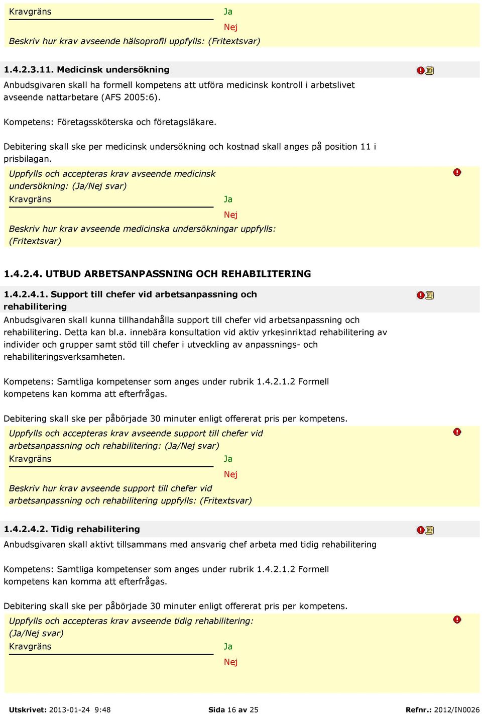 Debitering skall ske per medicinsk undersökning och kostnad skall anges på position 11 i prisbilagan.