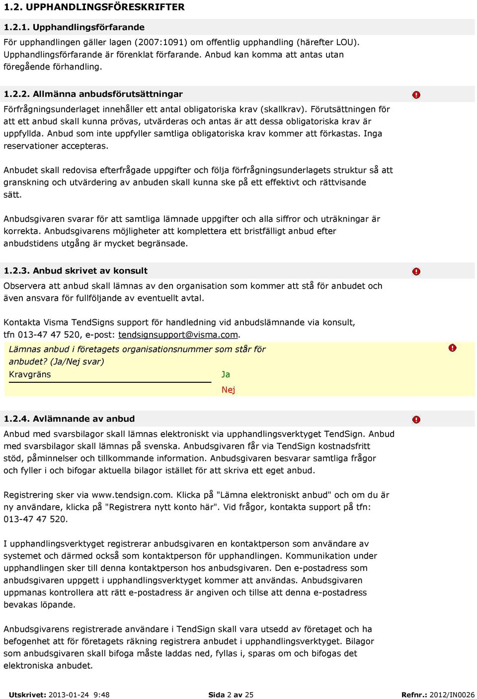 Förutsättningen för att ett anbud skall kunna prövas, utvärderas och antas är att dessa obligatoriska krav är uppfyllda. Anbud som inte uppfyller samtliga obligatoriska krav kommer att förkastas.