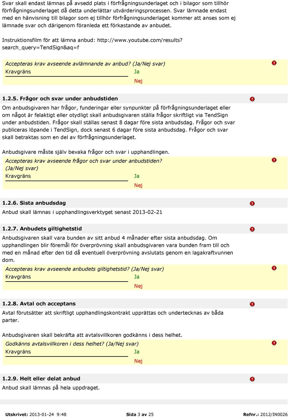 Instruktionsfilm för att lämna anbud: http://www.youtube.com/results? search_query=tendsign&aq=f Accepteras krav avseende avlämnande av anbud? (/ svar) 1.2.5.