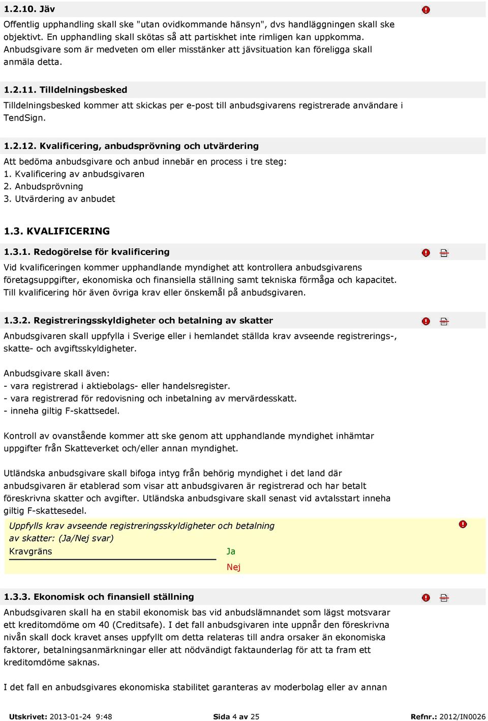 Tilldelningsbesked Tilldelningsbesked kommer att skickas per e-post till anbudsgivarens registrerade användare i TendSign. 1.2.12.