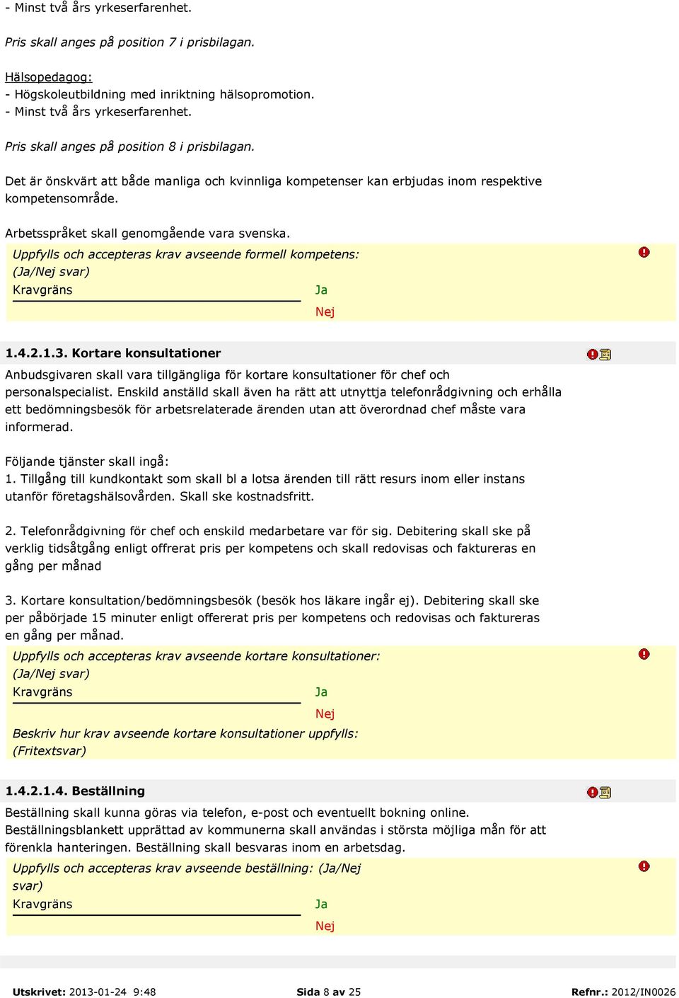 Uppfylls och accepteras krav avseende formell kompetens: (/ svar) 1.4.2.1.3. Kortare konsultationer Anbudsgivaren skall vara tillgängliga för kortare konsultationer för chef och personalspecialist.