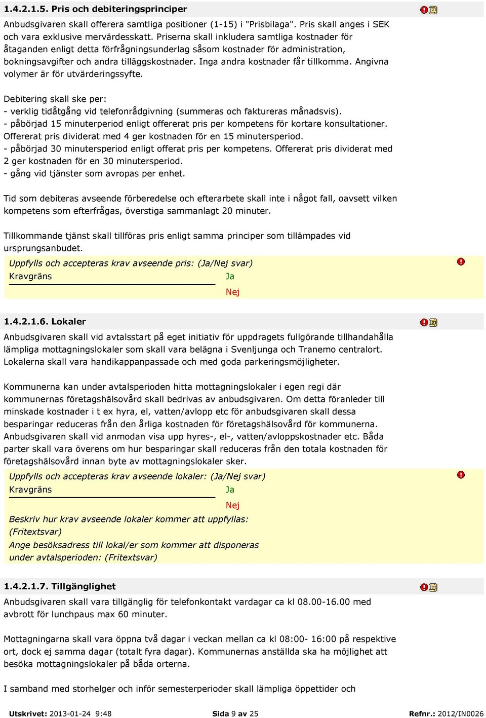 Inga andra kostnader får tillkomma. Angivna volymer är för utvärderingssyfte. Debitering skall ske per: - verklig tidåtgång vid telefonrådgivning (summeras och faktureras månadsvis).