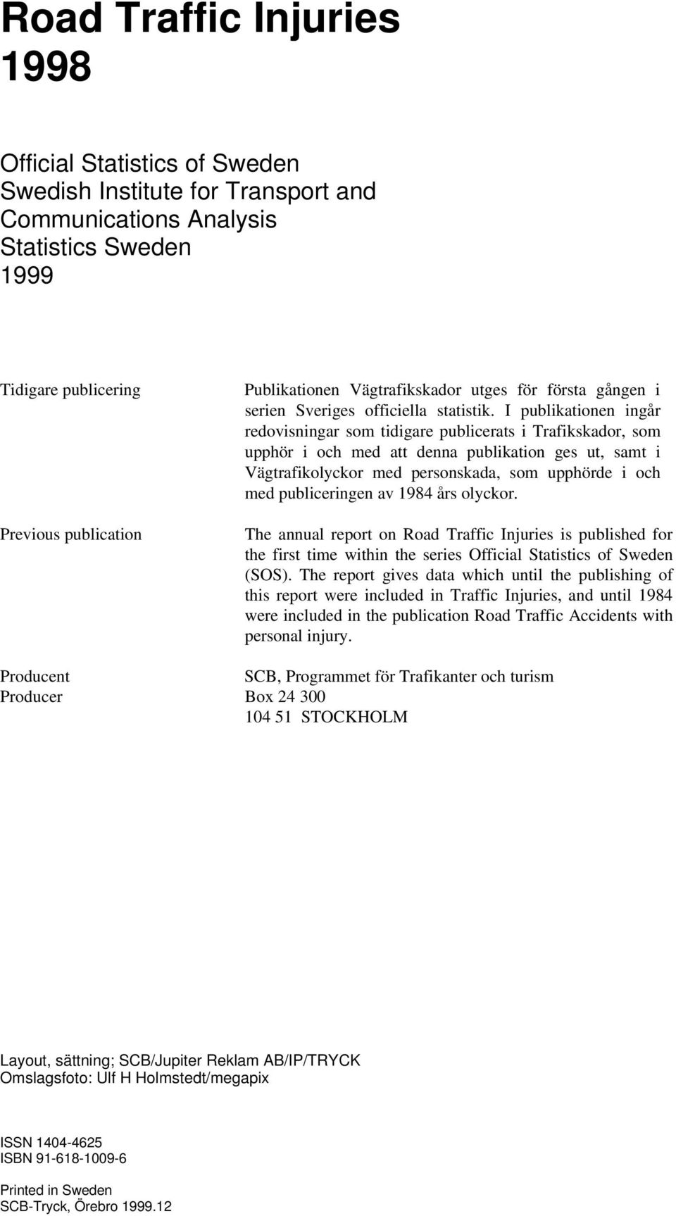 I publikationen ingår redovisningar som tidigare publicerats i Trafikskador, som upphör i och med att denna publikation ges ut, samt i Vägtrafikolyckor med personskada, som upphörde i och med