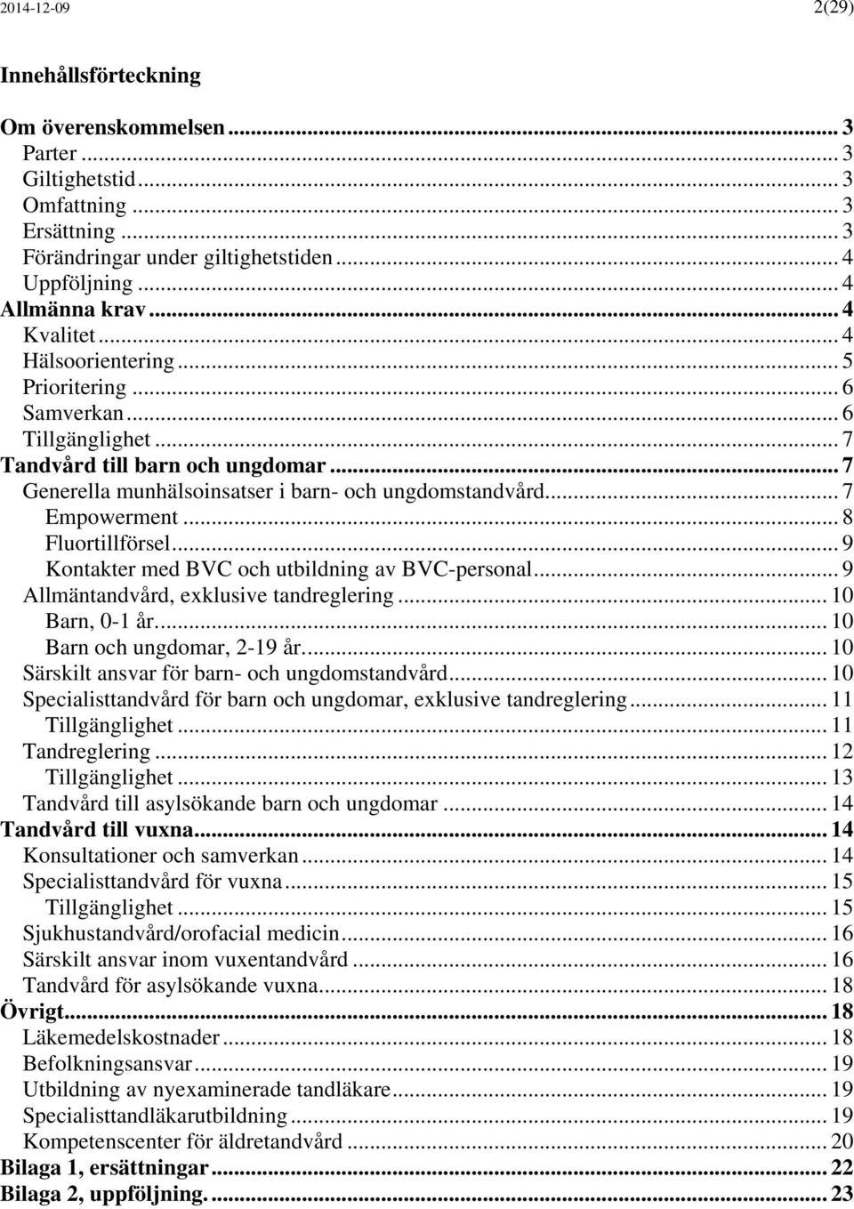 .. 7 Empowerment... 8 Fluortillförsel... 9 Kontakter med BVC och utbildning av BVC-personal... 9 Allmäntandvård, exklusive tandreglering... 10 Barn, 0-1 år... 10 Barn och ungdomar, 2-19 år.