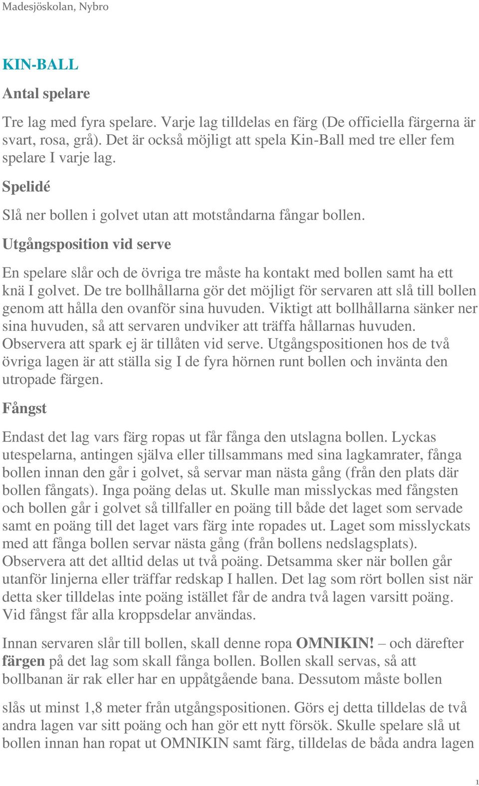 Utgångsposition vid serve En spelare slår och de övriga tre måste ha kontakt med bollen samt ha ett knä I golvet.