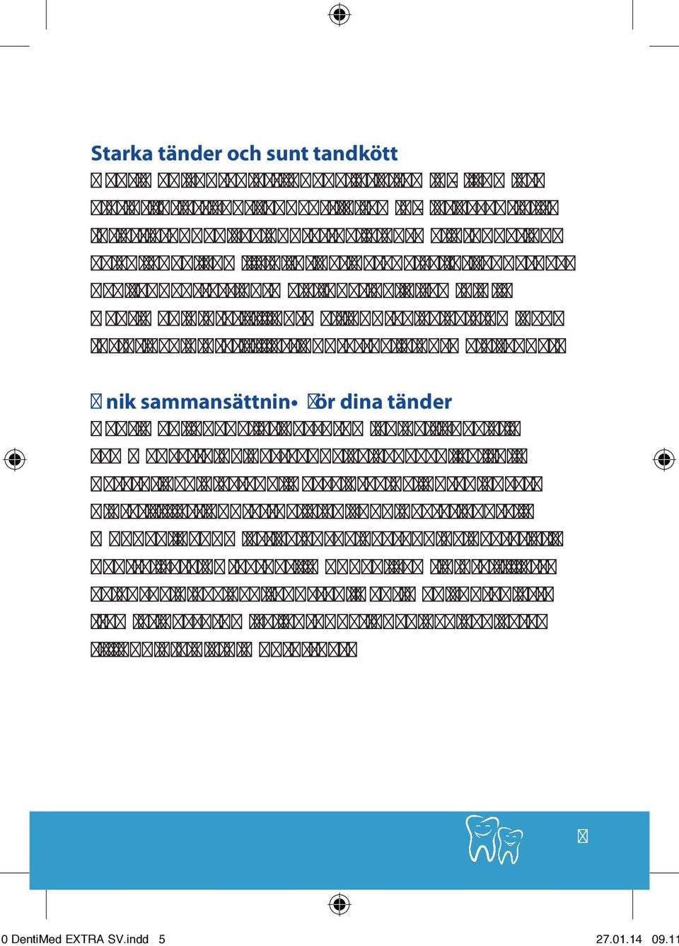 Vitamin D i DentiMed bidrar till normalt upptag av kalcium och fosfor och bidrar till att upprätthålla normala tänder.