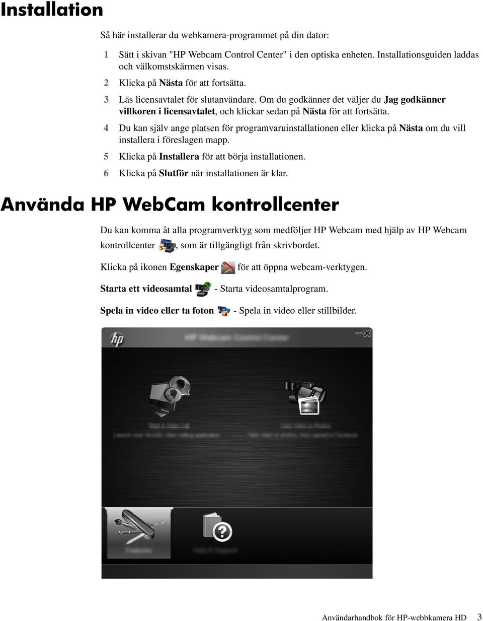 4 Du kan själv ange platsen för programvaruinstallationen eller klicka på Nästa om du vill installera i föreslagen mapp. 5 Klicka på Installera för att börja installationen.