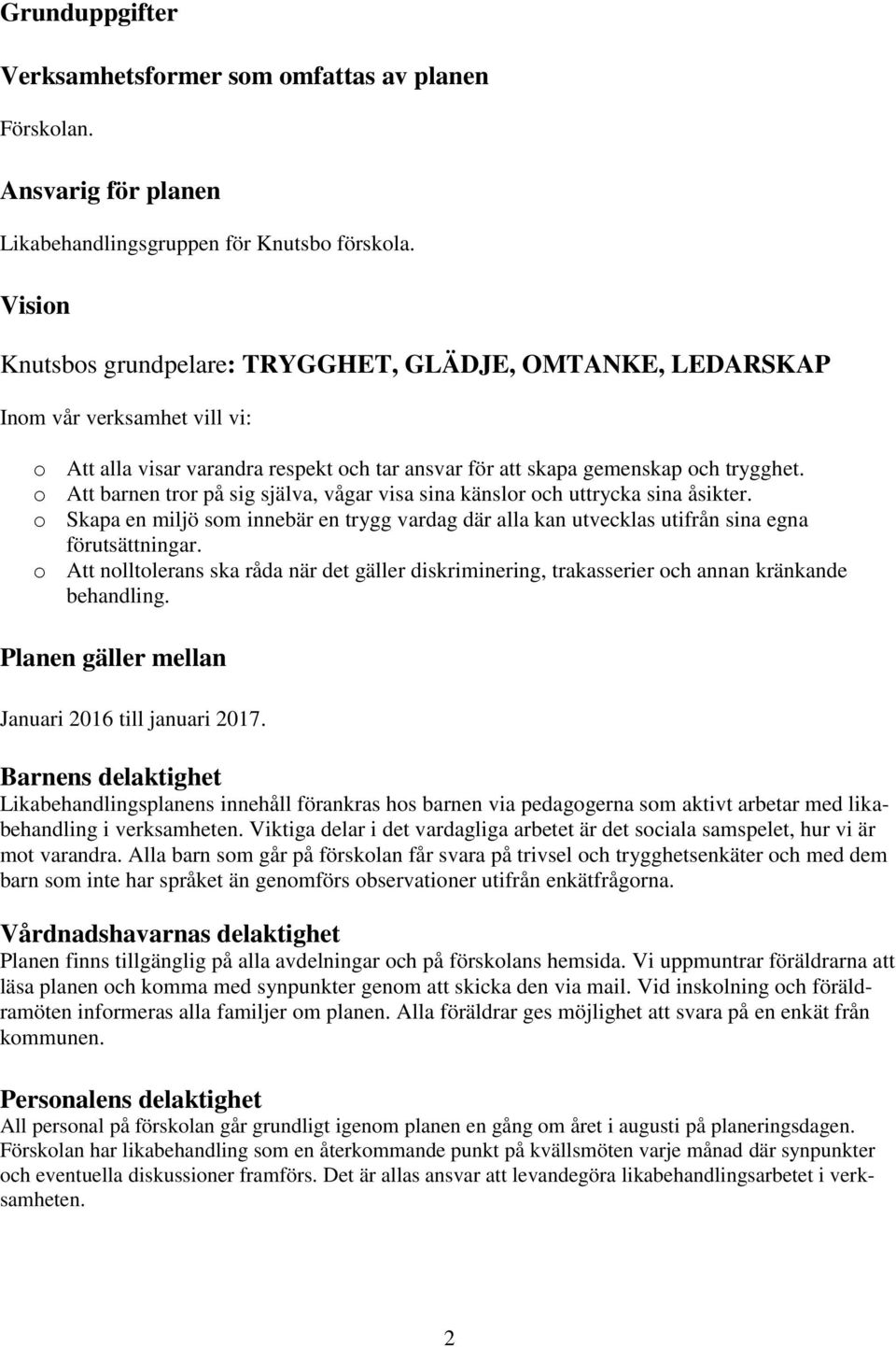 o Att barnen tror på sig själva, vågar visa sina känslor och uttrycka sina åsikter. o Skapa en miljö som innebär en trygg vardag där alla kan utvecklas utifrån sina egna förutsättningar.