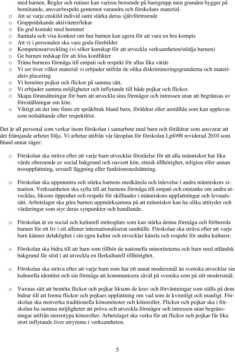 kompis o Att vi i personalen ska vara goda förebilder o Kompetensutveckling (vi söker kunskap för att utveckla verksamheten/stödja barnen) o Ge barnen redskap för att lösa konflikter o Träna barnens