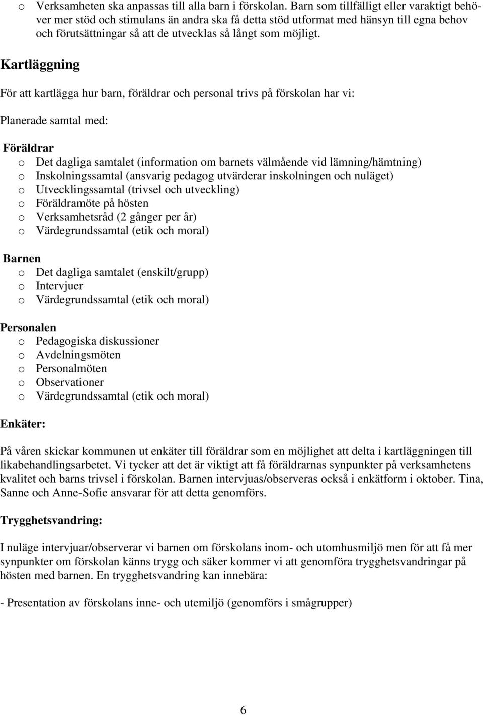 Kartläggning För att kartlägga hur barn, föräldrar och personal trivs på förskolan har vi: Planerade samtal med: Föräldrar o Det dagliga samtalet (information om barnets välmående vid