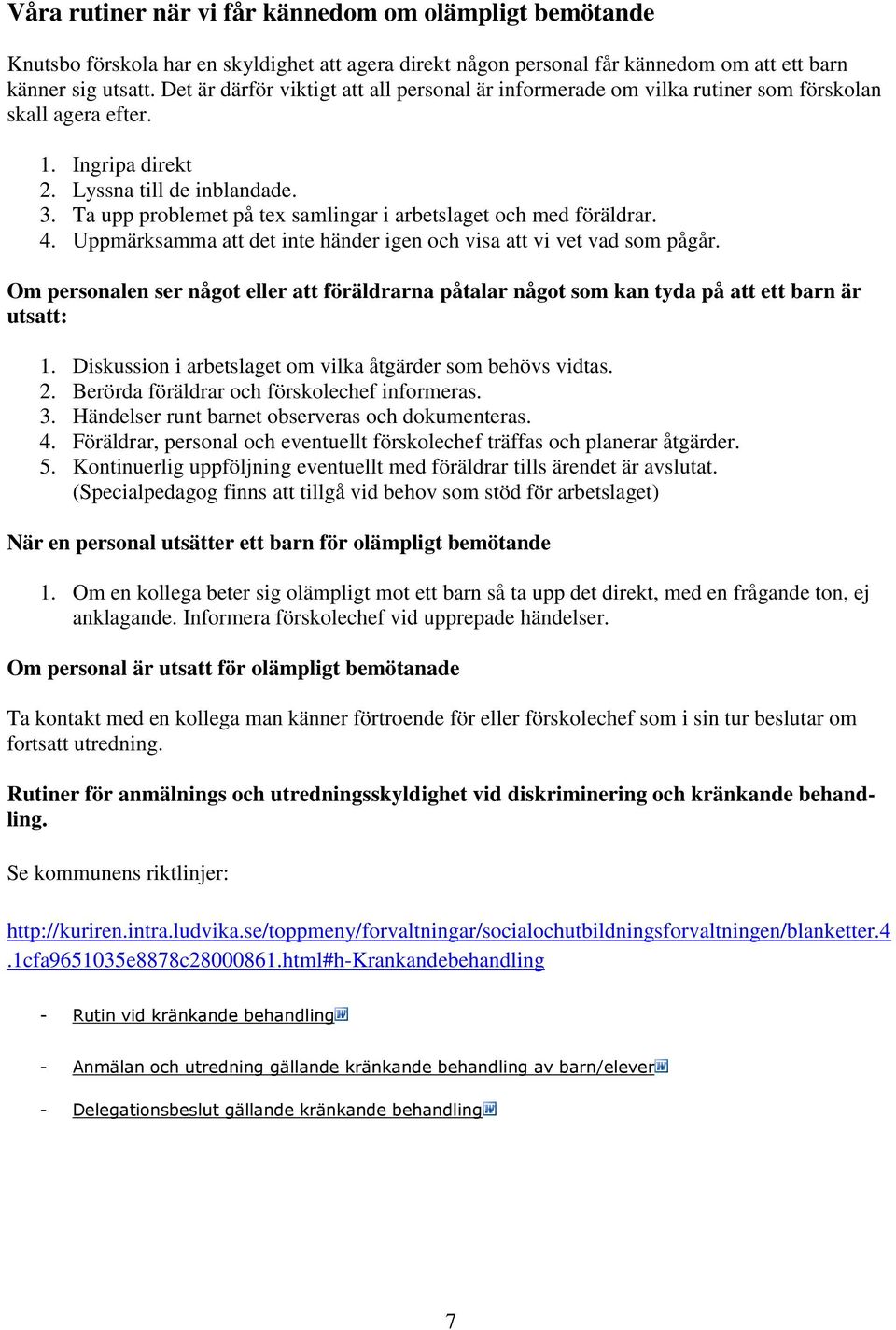 Ta upp problemet på tex samlingar i arbetslaget och med föräldrar. 4. Uppmärksamma att det inte händer igen och visa att vi vet vad som pågår.