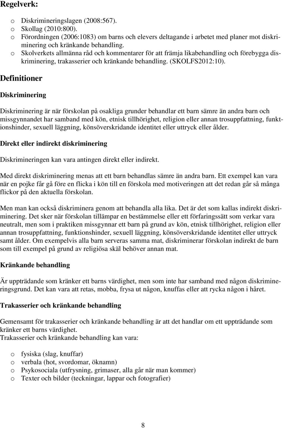 Definitioner Diskriminering Diskriminering är när förskolan på osakliga grunder behandlar ett barn sämre än andra barn och missgynnandet har samband med kön, etnisk tillhörighet, religion eller annan