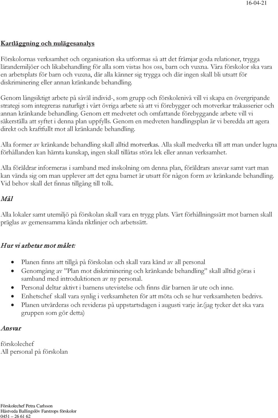 Genom långsiktigt arbete på såväl individ-, som grupp och förskolenivå vill vi skapa en övergripande strategi som integreras naturligt i vårt övriga arbete så att vi förebygger och motverkar