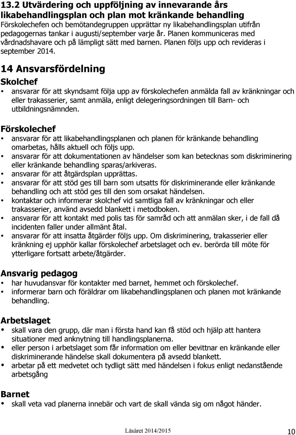 14 Ansvarsfördelning Skolchef ansvarar för att skyndsamt följa upp av förskolechefen anmälda fall av kränkningar och eller trakasserier, samt anmäla, enligt delegeringsordningen till Barn- och