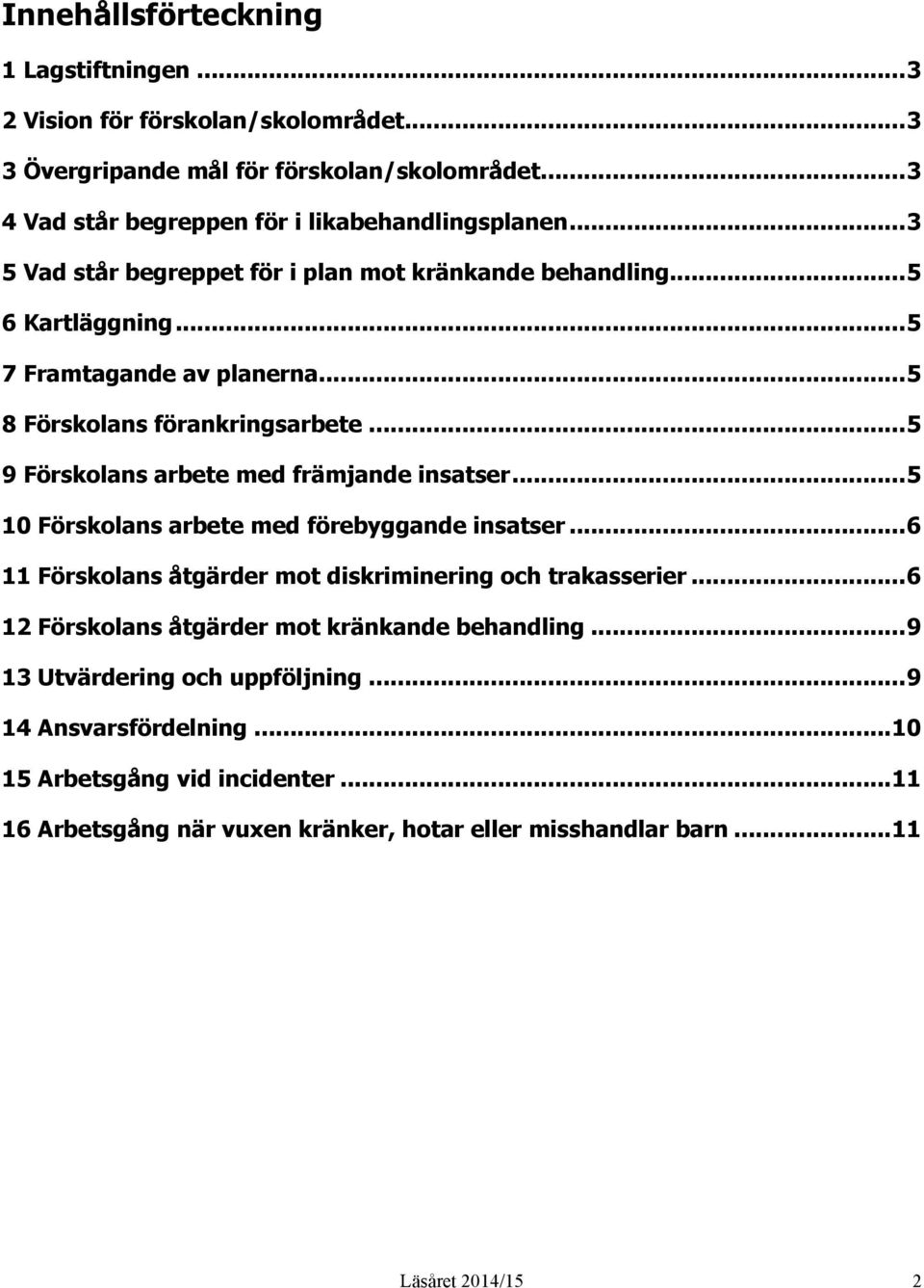 ..5 9 Förskolans arbete med främjande insatser...5 10 Förskolans arbete med förebyggande insatser...6 11 Förskolans åtgärder mot diskriminering och trakasserier.