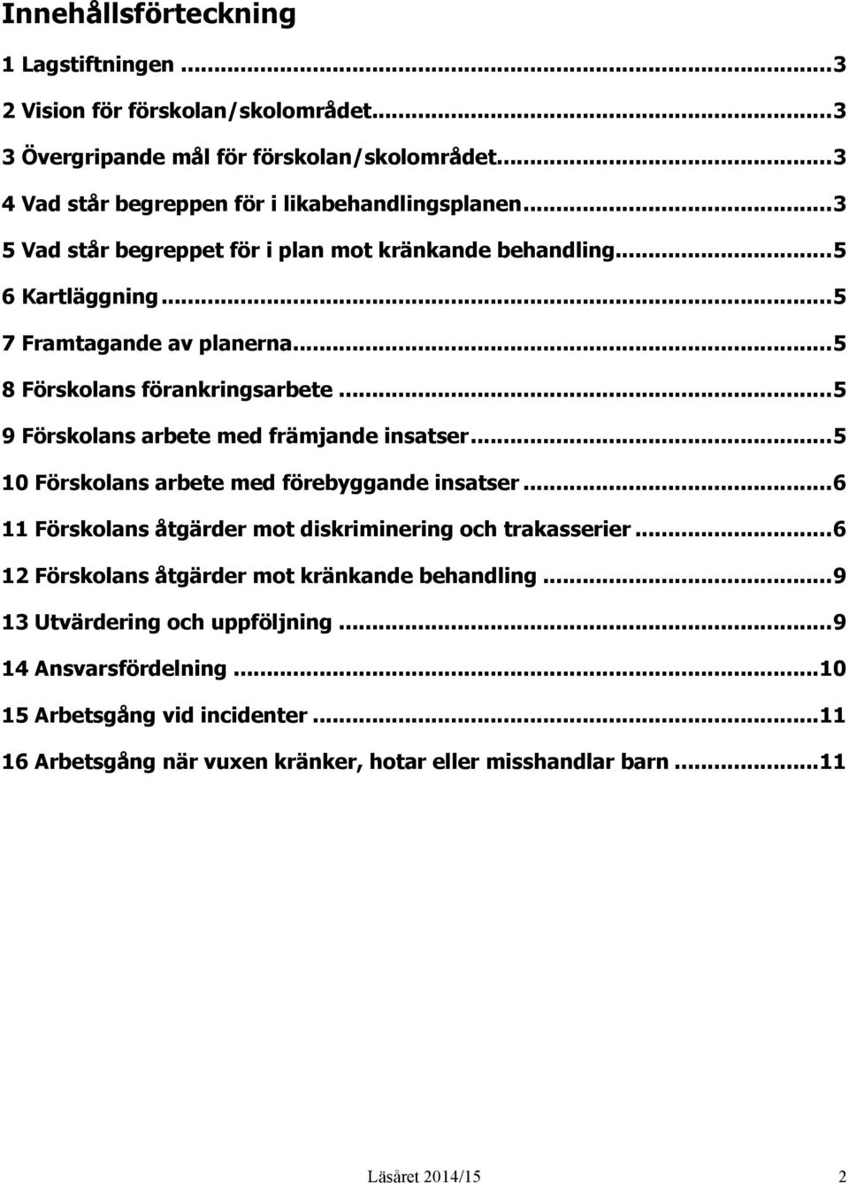 ..5 9 Förskolans arbete med främjande insatser...5 10 Förskolans arbete med förebyggande insatser...6 11 Förskolans åtgärder mot diskriminering och trakasserier.