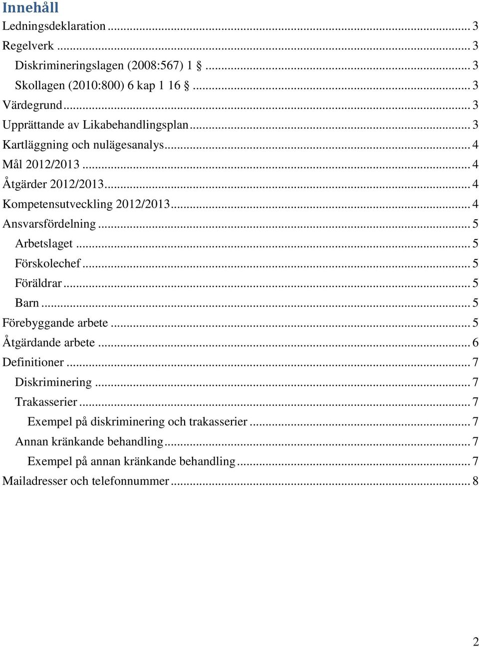 .. 4 Ansvarsfördelning... 5 Arbetslaget... 5 Förskolechef... 5 Föräldrar... 5 Barn... 5 Förebyggande arbete... 5 Åtgärdande arbete... 6 Definitioner.