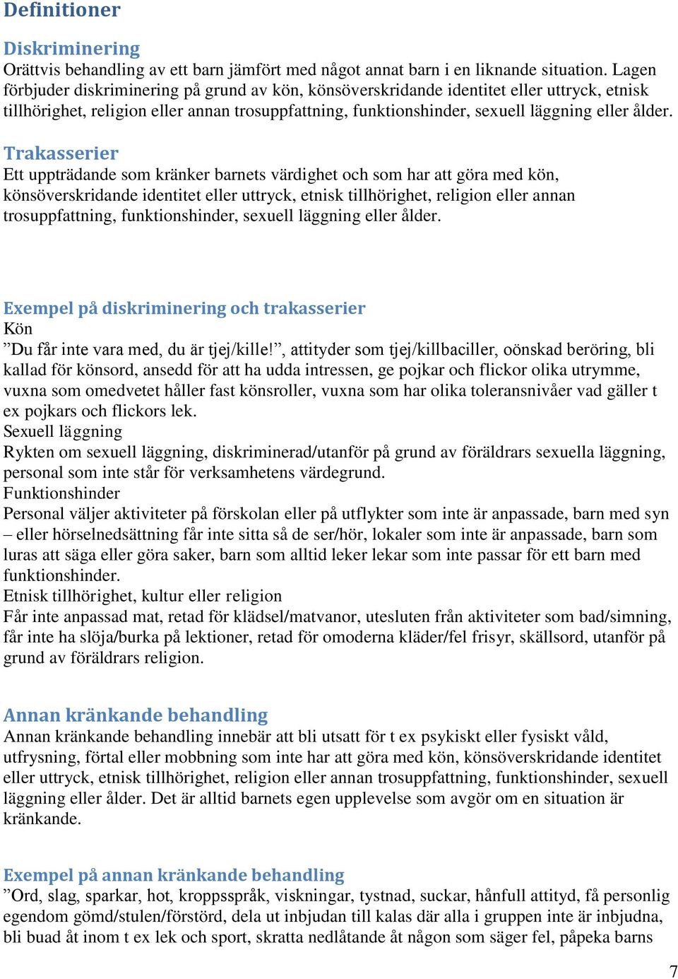 Trakasserier Ett uppträdande som kränker barnets värdighet och som har att göra med kön, könsöverskridande identitet eller uttryck, etnisk tillhörighet, religion eller annan trosuppfattning,