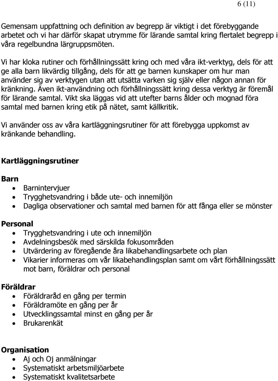 Vi har kloka rutiner och förhållningssätt kring och med våra ikt-verktyg, dels för att ge alla barn likvärdig tillgång, dels för att ge barnen kunskaper om hur man använder sig av verktygen utan att