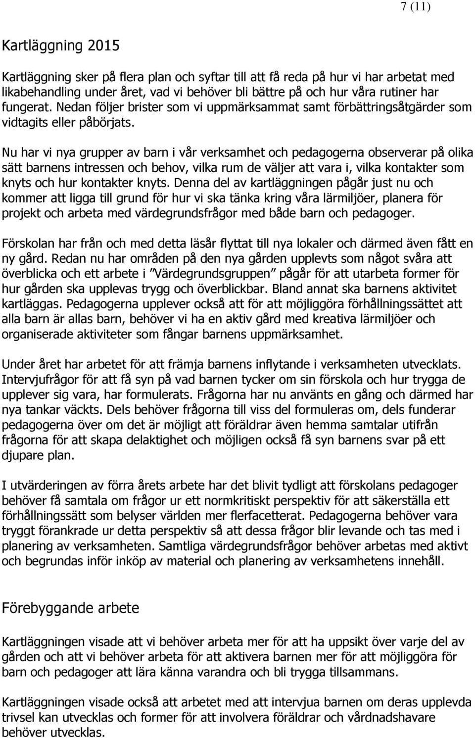 Nu har vi nya grupper av barn i vår verksamhet och pedagogerna observerar på olika sätt barnens intressen och behov, vilka rum de väljer att vara i, vilka kontakter som knyts och hur kontakter knyts.