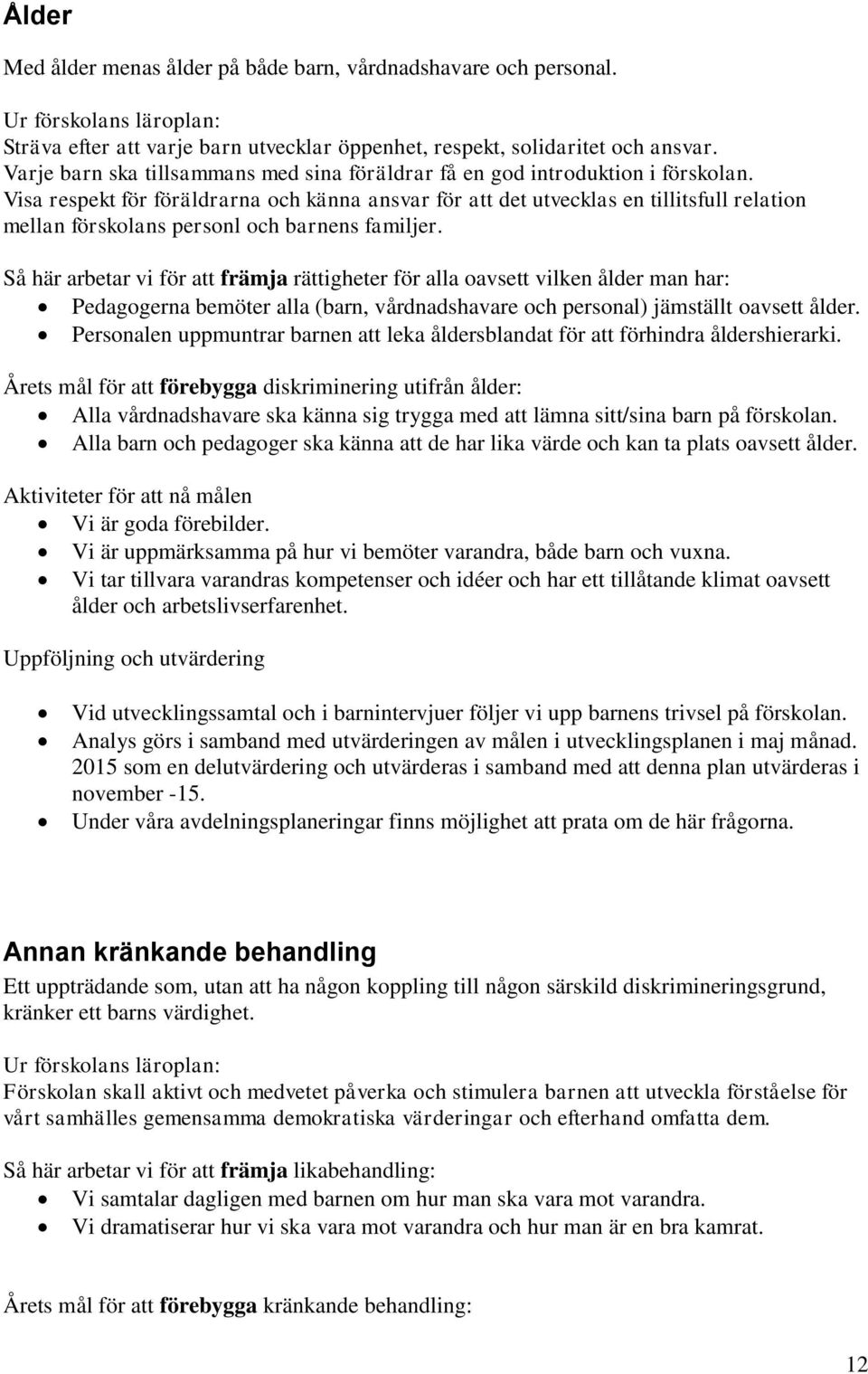 Visa respekt för föräldrarna och känna ansvar för att det utvecklas en tillitsfull relation mellan förskolans personl och barnens familjer.