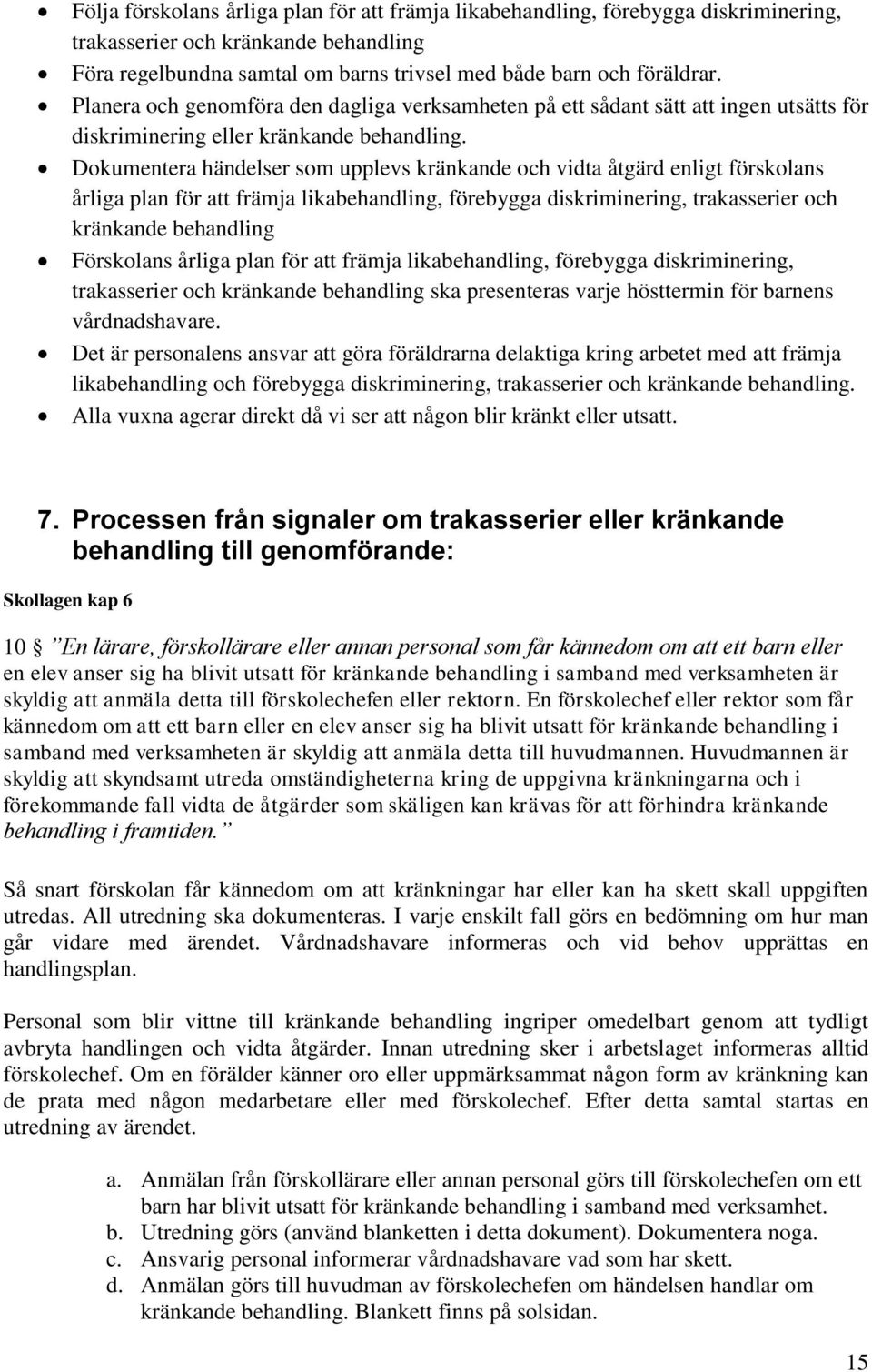 Dokumentera händelser som upplevs kränkande och vidta åtgärd enligt förskolans årliga plan för att främja likabehandling, förebygga diskriminering, trakasserier och kränkande behandling Förskolans