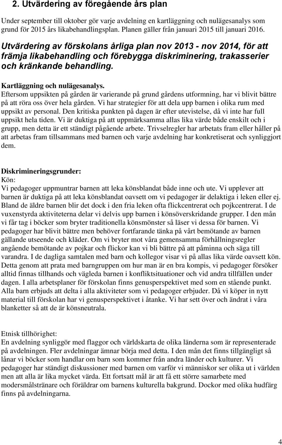 Utvärdering av förskolans årliga plan nov 2013 - nov 2014, för att främja likabehandling och förebygga diskriminering, trakasserier och kränkande behandling. Kartläggning och nulägesanalys.