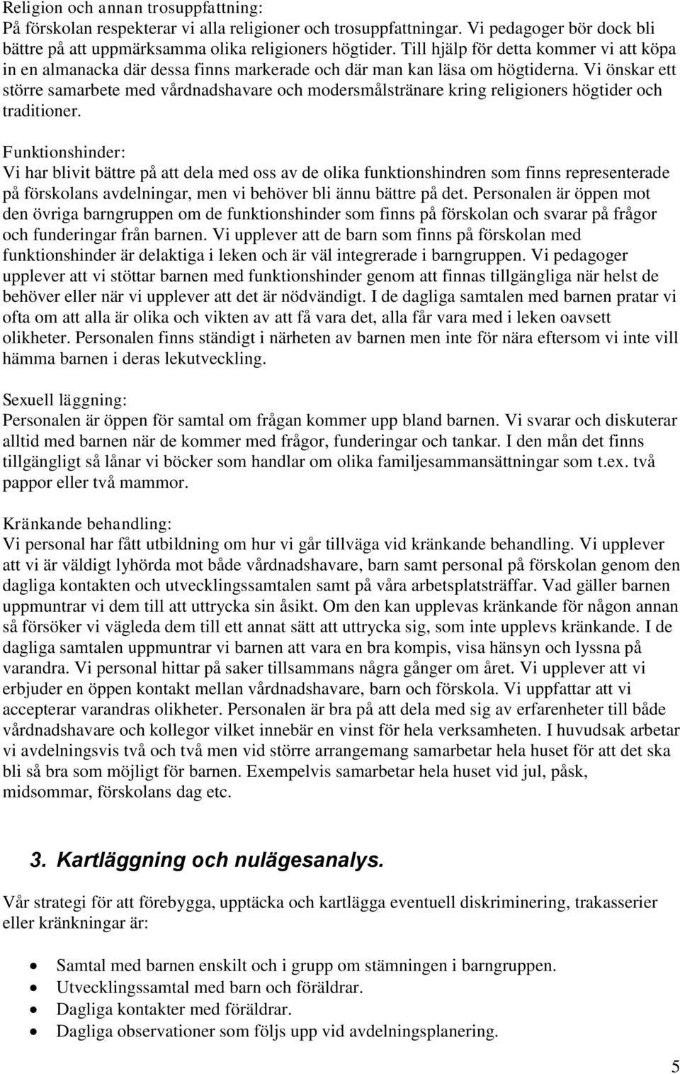 Vi önskar ett större samarbete med vårdnadshavare och modersmålstränare kring religioners högtider och traditioner.