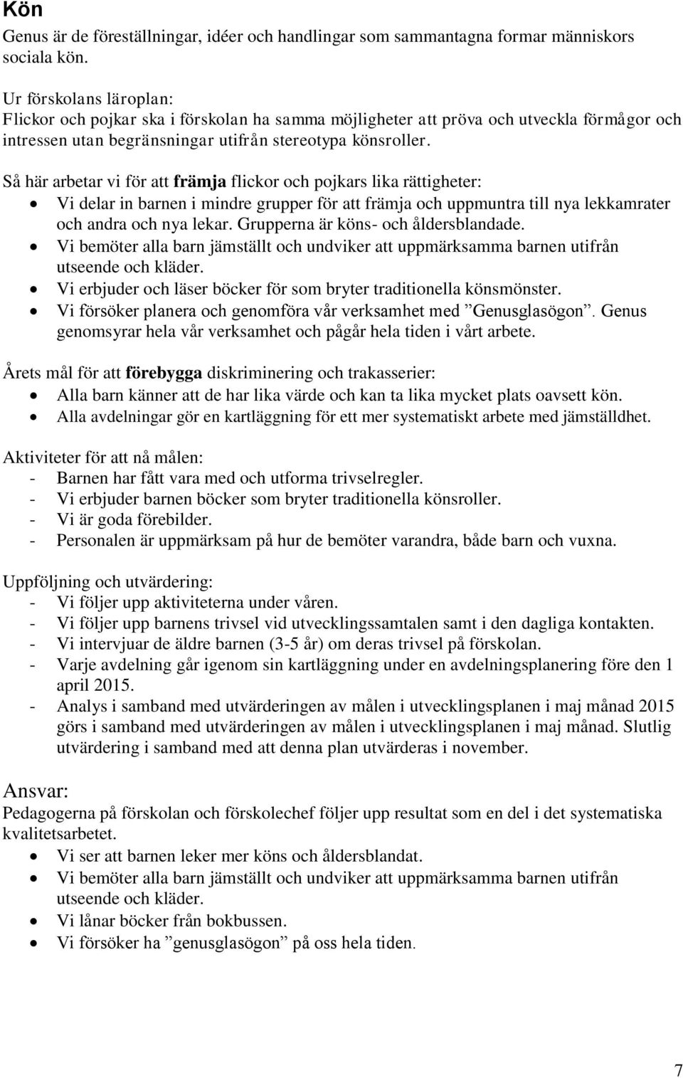 Så här arbetar vi för att främja flickor och pojkars lika rättigheter: Vi delar in barnen i mindre grupper för att främja och uppmuntra till nya lekkamrater och andra och nya lekar.