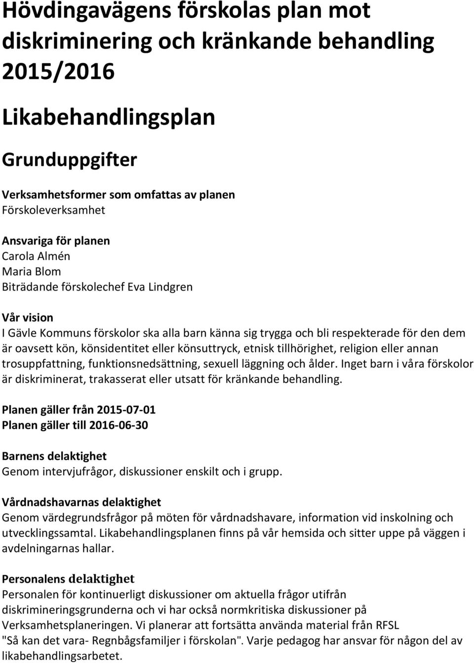 könsuttryck, etnisk tillhörighet, religion eller annan trosuppfattning, funktionsnedsättning, sexuell läggning och ålder.