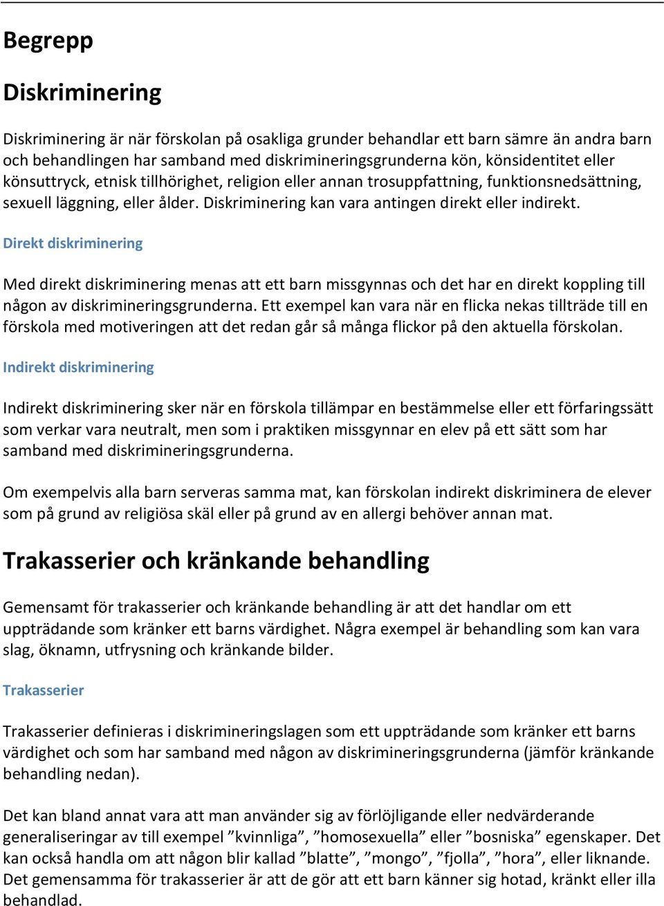 Direkt diskriminering Med direkt diskriminering menas att ett barn missgynnas och det har en direkt koppling till någon av diskrimineringsgrunderna.