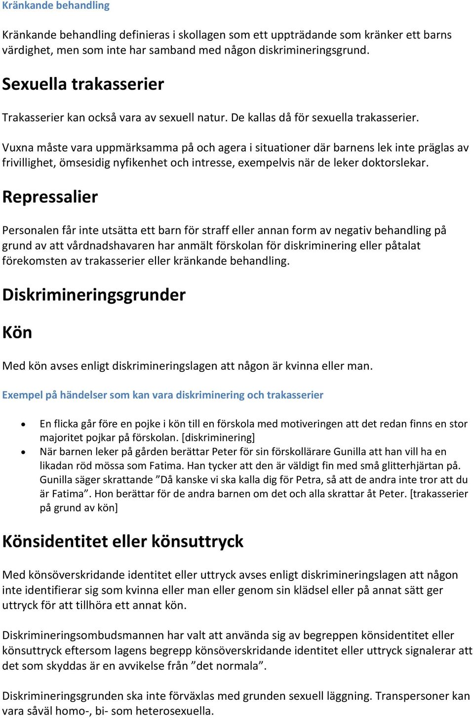 Vuxna måste vara uppmärksamma på och agera i situationer där barnens lek inte präglas av frivillighet, ömsesidig nyfikenhet och intresse, exempelvis när de leker doktorslekar.