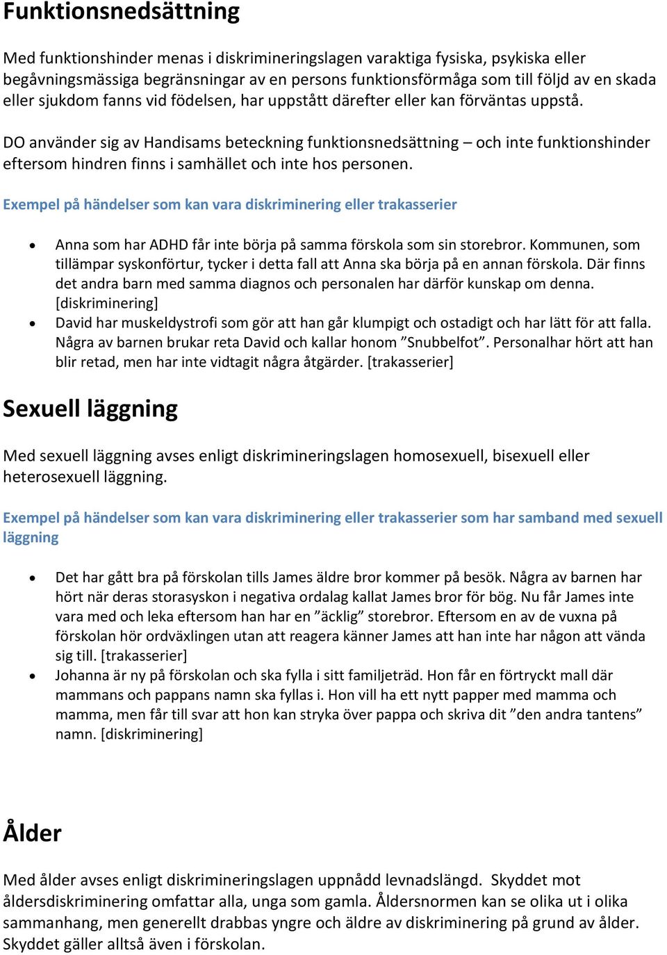 DO använder sig av Handisams beteckning funktionsnedsättning och inte funktionshinder eftersom hindren finns i samhället och inte hos personen.