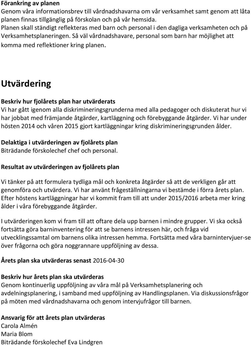 Så väl vårdnadshavare, personal som barn har möjlighet att komma med reflektioner kring planen.
