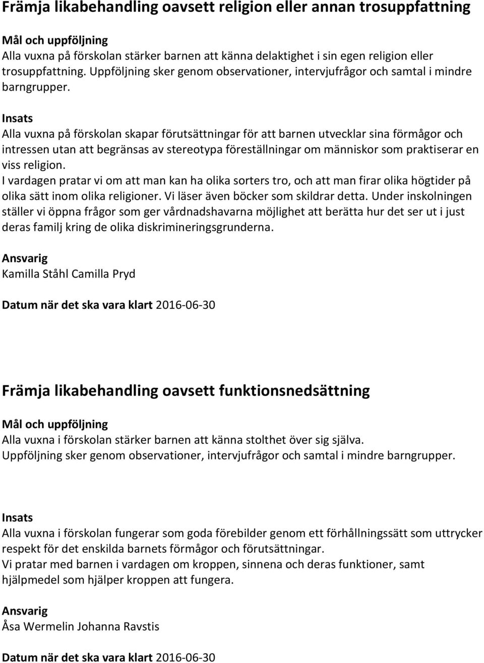 Alla vuxna på förskolan skapar förutsättningar för att barnen utvecklar sina förmågor och intressen utan att begränsas av stereotypa föreställningar om människor som praktiserar en viss religion.