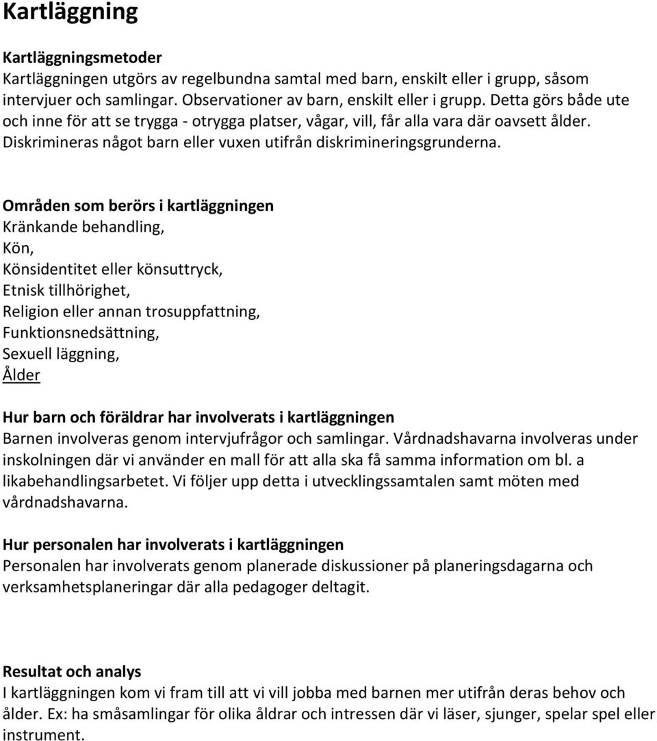 Områden som berörs i kartläggningen Kränkande behandling, Kön, Könsidentitet eller könsuttryck, Etnisk tillhörighet, Religion eller annan trosuppfattning, Funktionsnedsättning, Sexuell läggning,