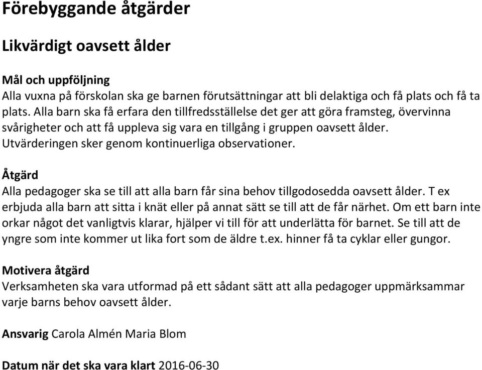 Utvärderingen sker genom kontinuerliga observationer. Åtgärd Alla pedagoger ska se till att alla barn får sina behov tillgodosedda oavsett ålder.