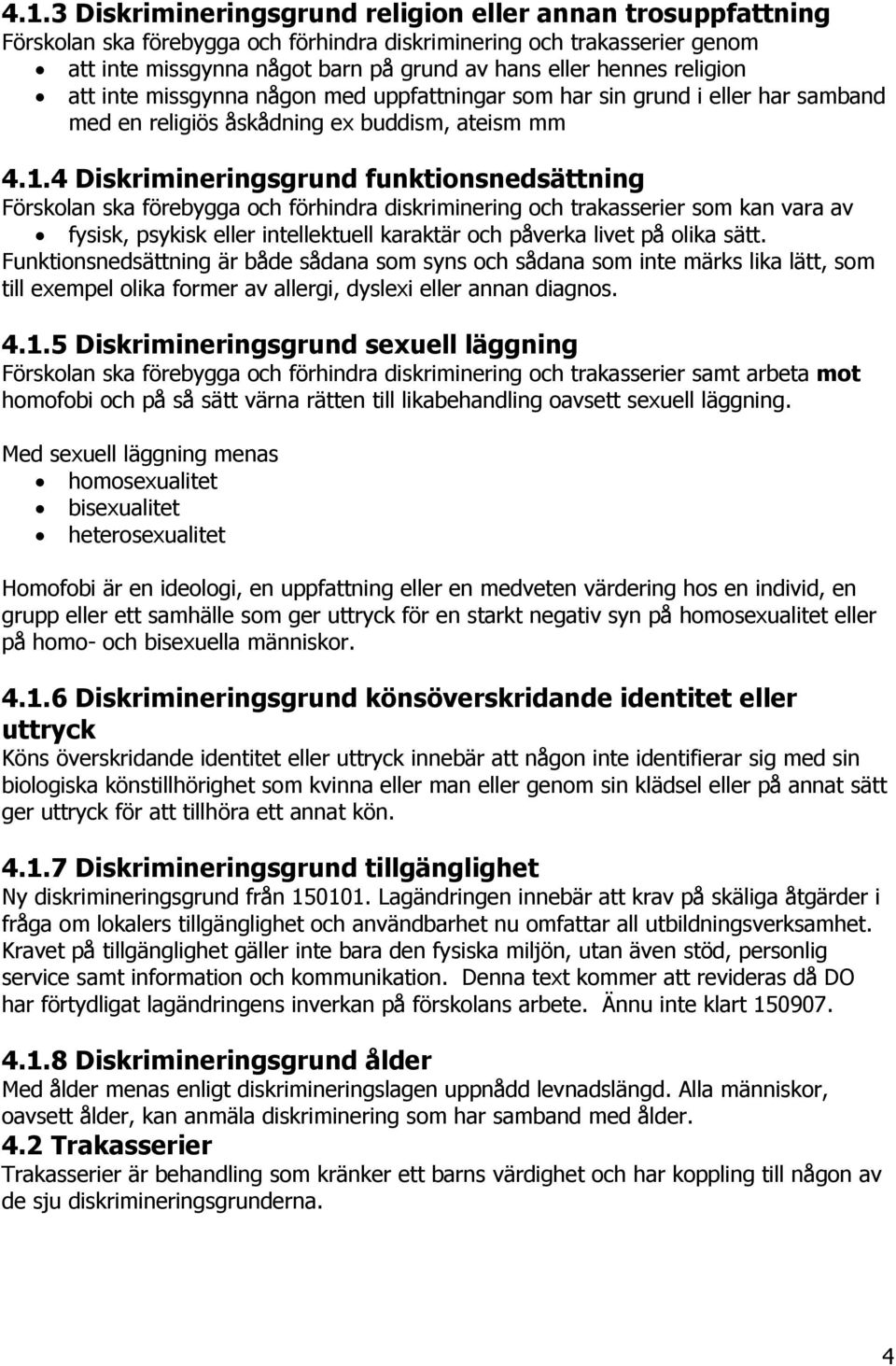 4 Diskrimineringsgrund funktionsnedsättning Förskolan ska förebygga och förhindra diskriminering och trakasserier som kan vara av fysisk, psykisk eller intellektuell karaktär och påverka livet på