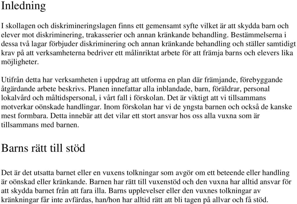 elevers lika möjligheter. Utifrån detta har verksamheten i uppdrag att utforma en plan där främjande, förebyggande åtgärdande arbete beskrivs.