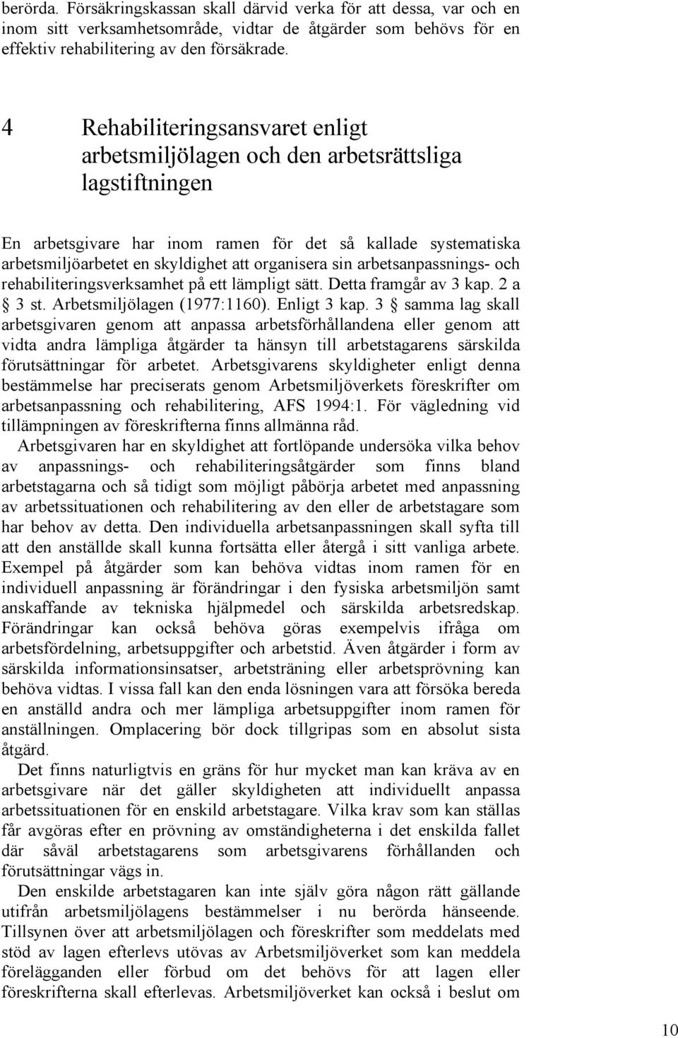 sin arbetsanpassnings- och rehabiliteringsverksamhet på ett lämpligt sätt. Detta framgår av 3 kap. 2 a 3 st. Arbetsmiljölagen (1977:1160). Enligt 3 kap.