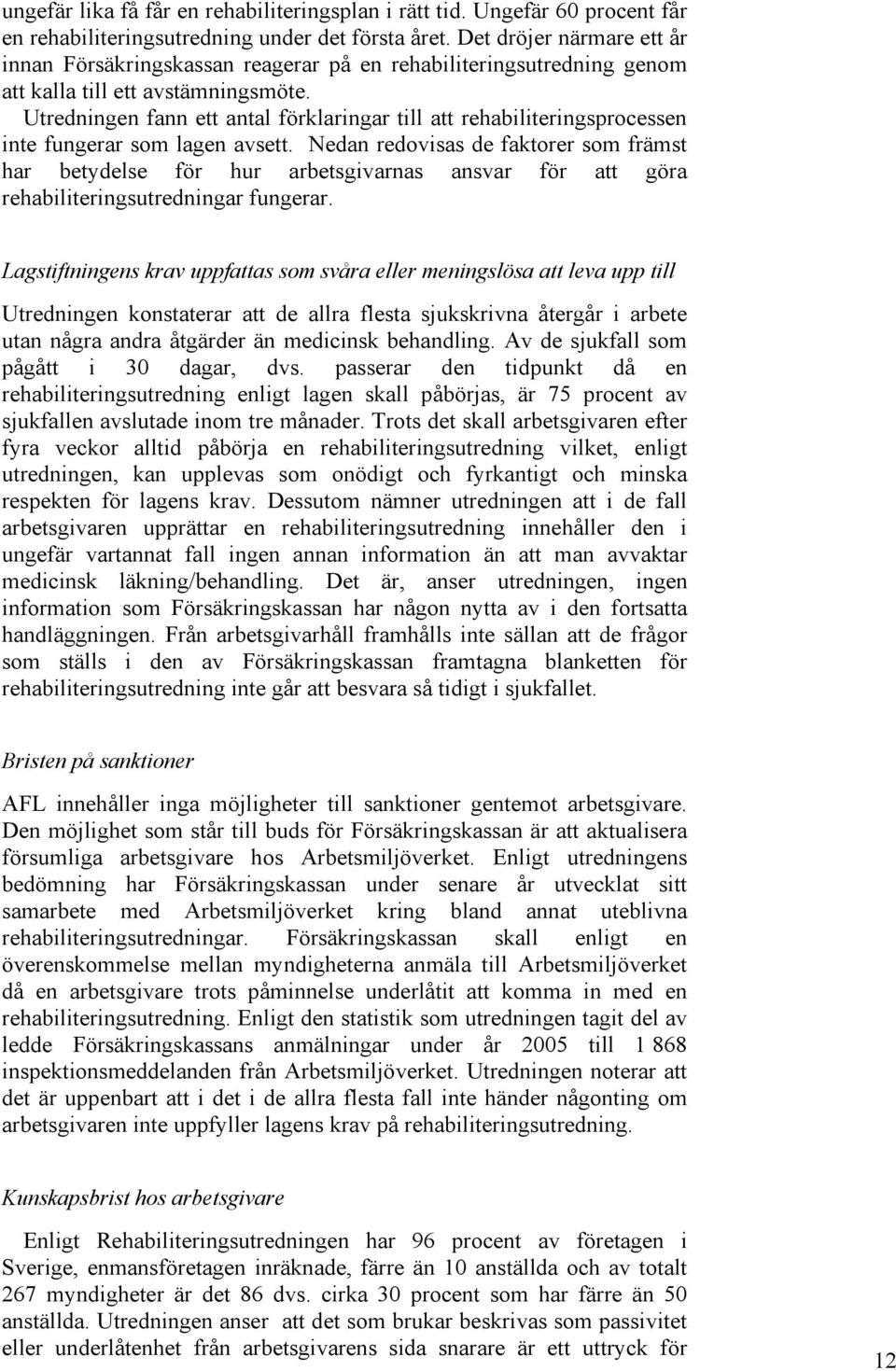 Utredningen fann ett antal förklaringar till att rehabiliteringsprocessen inte fungerar som lagen avsett.