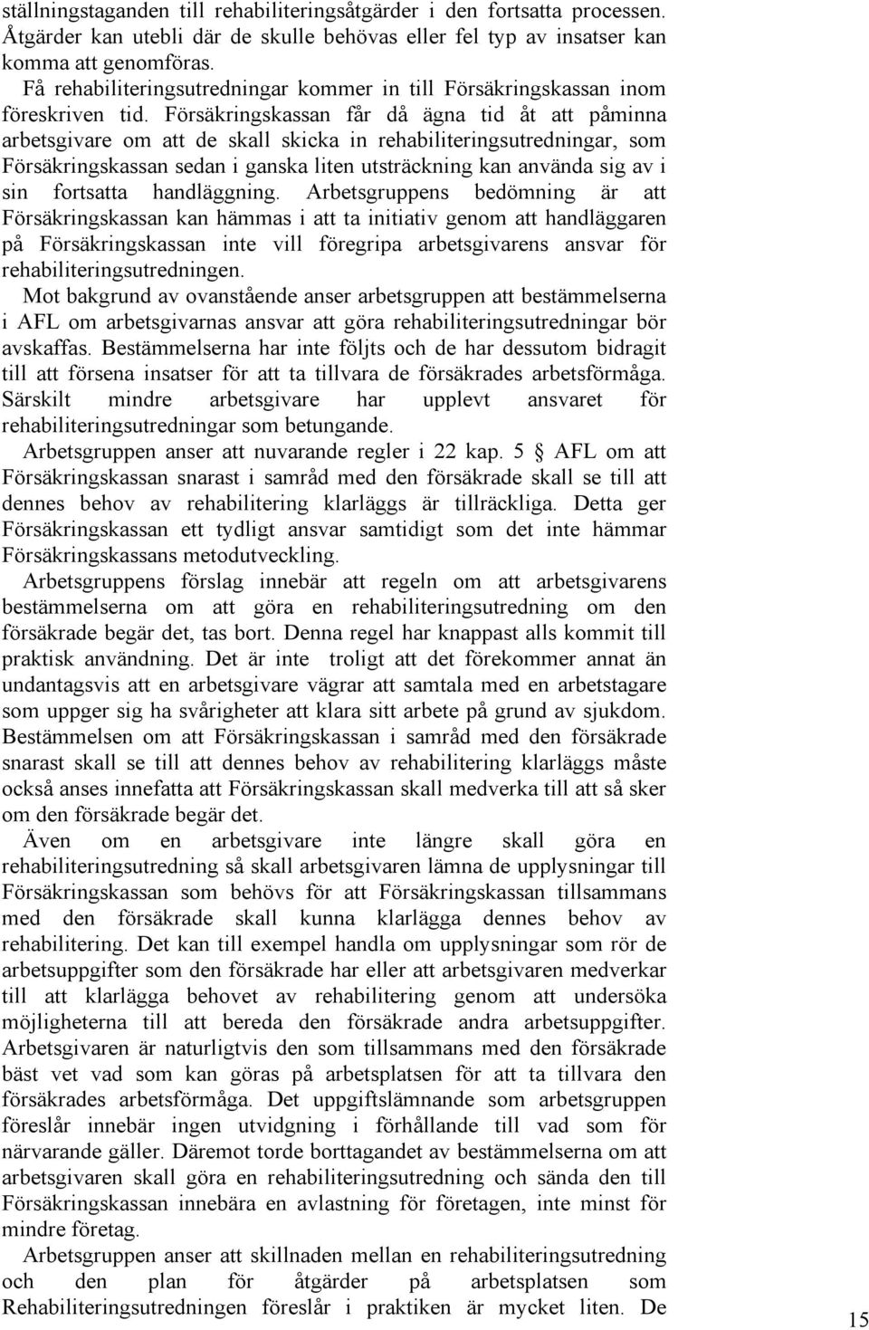 Försäkringskassan får då ägna tid åt att påminna arbetsgivare om att de skall skicka in rehabiliteringsutredningar, som Försäkringskassan sedan i ganska liten utsträckning kan använda sig av i sin