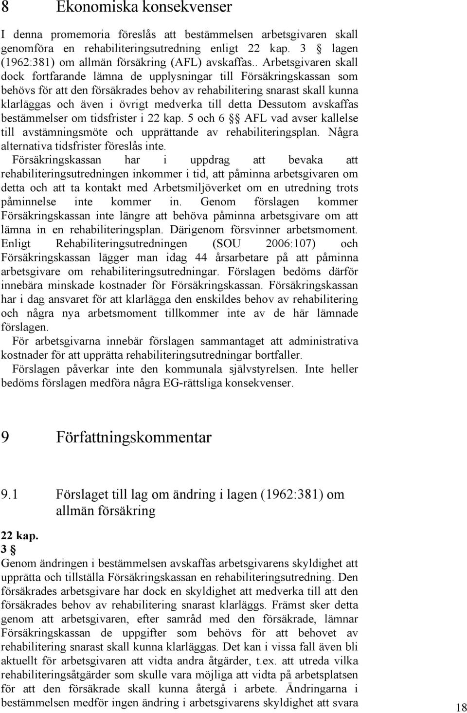 medverka till detta Dessutom avskaffas bestämmelser om tidsfrister i 22 kap. 5 och 6 AFL vad avser kallelse till avstämningsmöte och upprättande av rehabiliteringsplan.