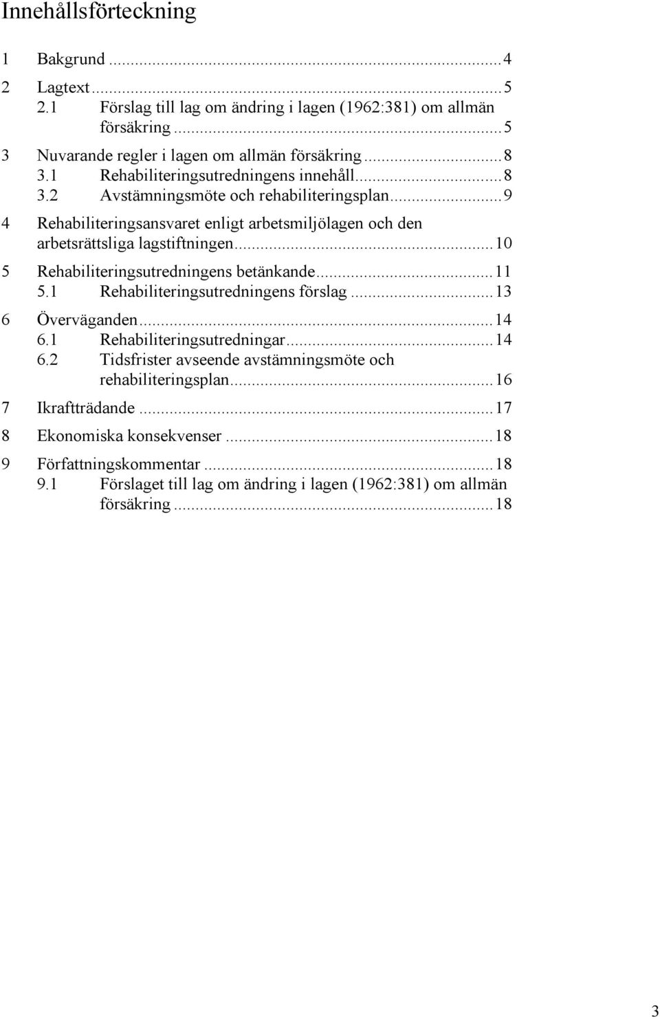 ..10 5 Rehabiliteringsutredningens betänkande...11 5.1 Rehabiliteringsutredningens förslag...13 6 Överväganden...14 6.1 Rehabiliteringsutredningar...14 6.2 Tidsfrister avseende avstämningsmöte och rehabiliteringsplan.