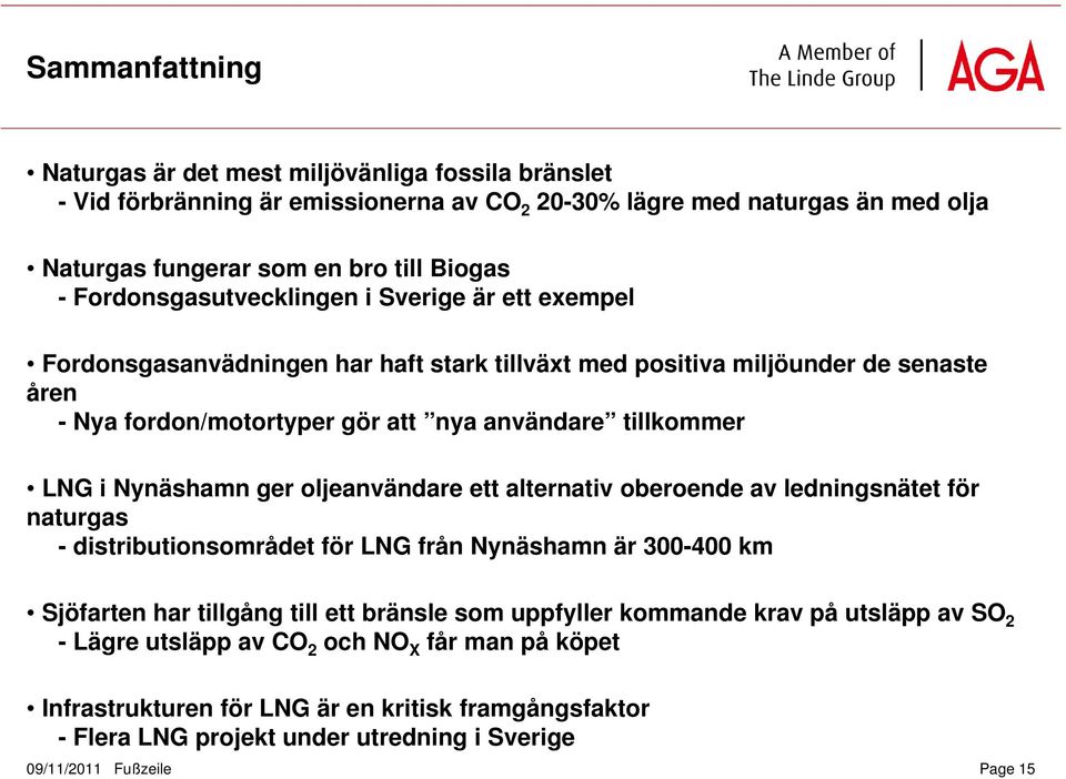 Nynäshamn ger oljeanvändare ett alternativ oberoende av ledningsnätet för naturgas - distributionsområdet för LNG från Nynäshamn är 300-400 km Sjöfarten har tillgång till ett bränsle som uppfyller