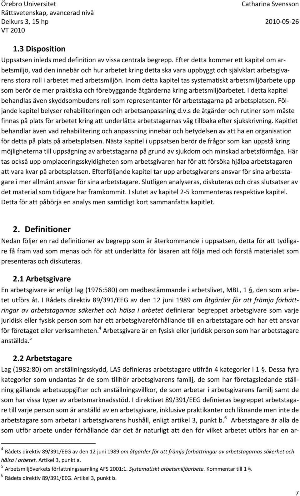 Inom detta kapitel tas systematiskt arbetsmiljöarbete upp som berör de mer praktiska och förebyggande åtgärderna kring arbetsmiljöarbetet.