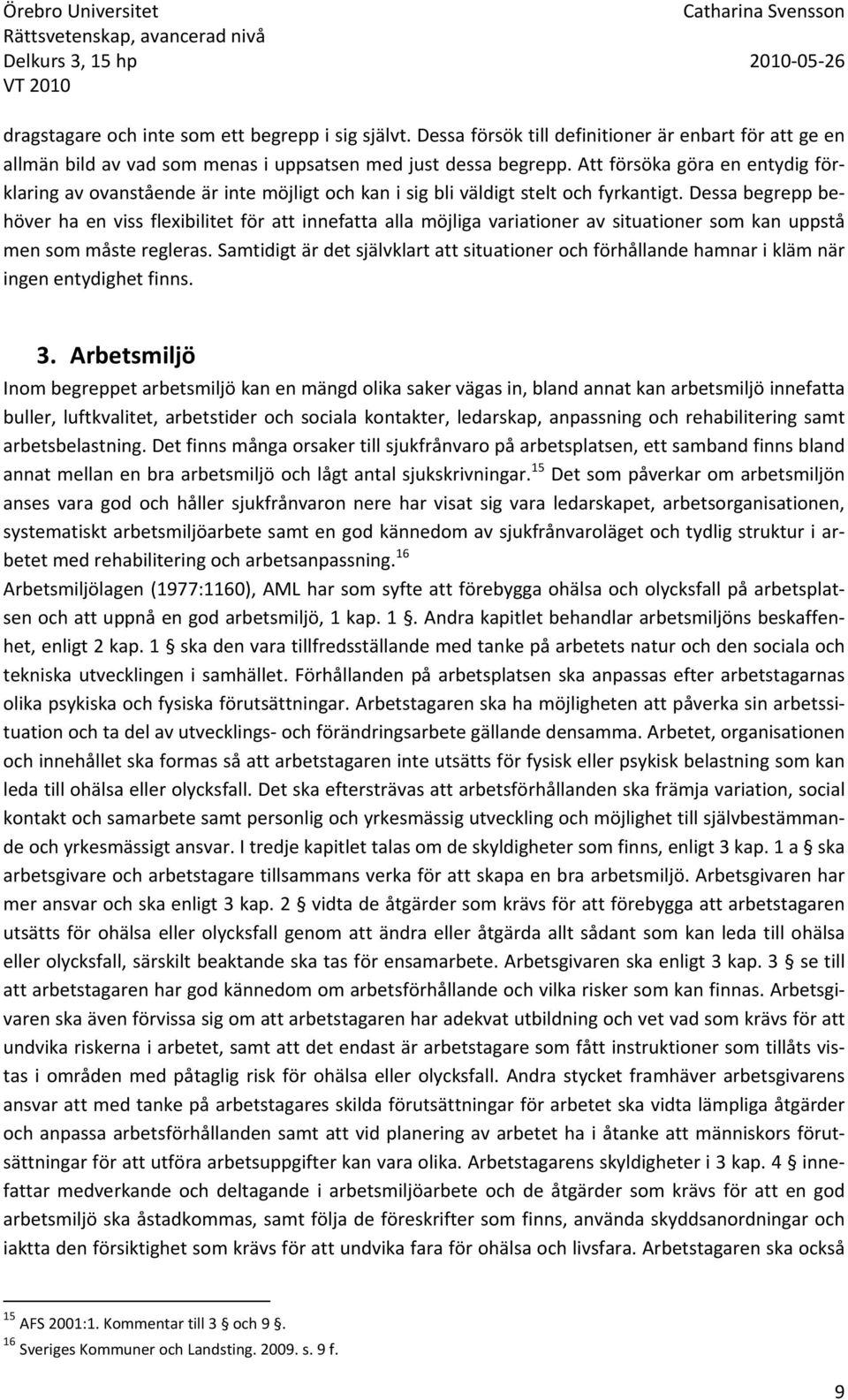 Dessa begrepp behöver ha en viss flexibilitet för att innefatta alla möjliga variationer av situationer som kan uppstå men som måste regleras.